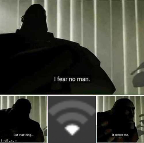 Low wifi | image tagged in i fear no man | made w/ Imgflip meme maker