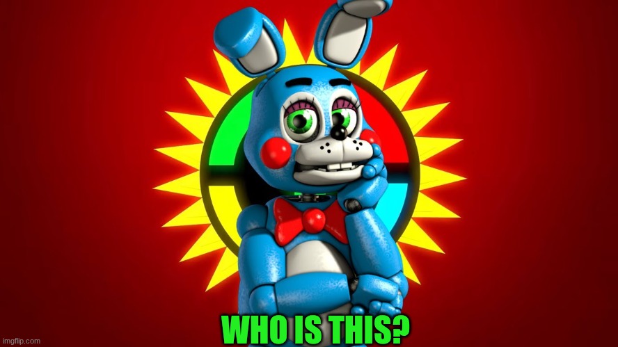 who is this wrong answer only!! | WHO IS THIS? | image tagged in fnaf,fnaf movie,wrong answers only,toy bonnie fnaf | made w/ Imgflip meme maker