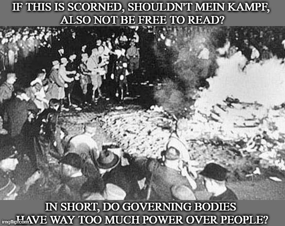 Free Speech | IF THIS IS SCORNED, SHOULDN'T MEIN KAMPF, 
ALSO NOT BE FREE TO READ? IN SHORT, DO GOVERNING BODIES 
HAVE WAY TOO MUCH POWER OVER PEOPLE? | image tagged in free speech,freedom,mein kampf | made w/ Imgflip meme maker