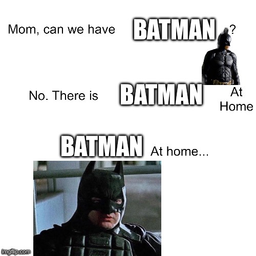 Dark knight and dork knight | BATMAN; BATMAN; BATMAN | image tagged in mom can we have | made w/ Imgflip meme maker