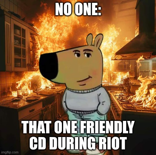 They're always in the briefing room too | NO ONE:; THAT ONE FRIENDLY CD DURING RIOT | image tagged in chill guy | made w/ Imgflip meme maker