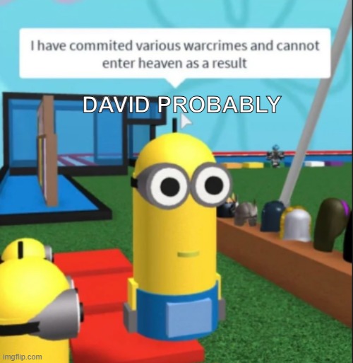 DAVID PROBABLY | image tagged in ive committed various war crimes | made w/ Imgflip meme maker