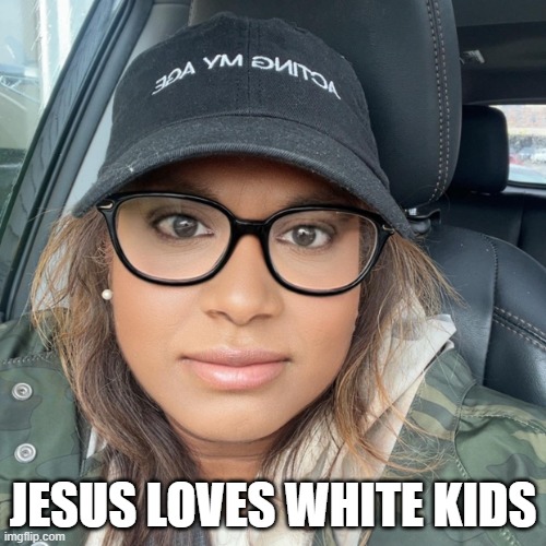 Anjoli | JESUS LOVES WHITE KIDS | image tagged in anjoli,jesus loves white children | made w/ Imgflip meme maker