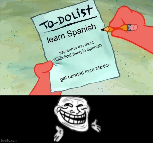 I'm never getting into Mexico after this | learn Spanish; say some the most diabolical thing in Spanish; get banned from Mexico | image tagged in patrick to do list actually blank | made w/ Imgflip meme maker