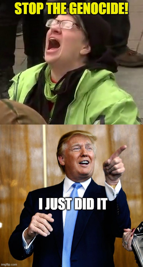 STOP THE GENOCIDE! I JUST DID IT | image tagged in crying liberal,donal trump birthday | made w/ Imgflip meme maker