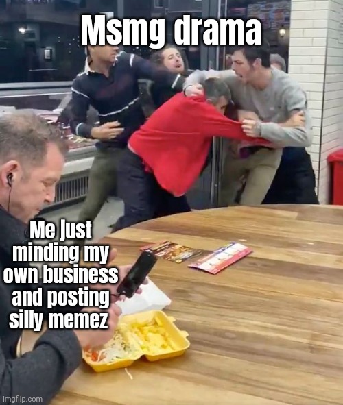 Accurate lore | Msmg drama; Me just minding my own business and posting silly memez | image tagged in fighting | made w/ Imgflip meme maker