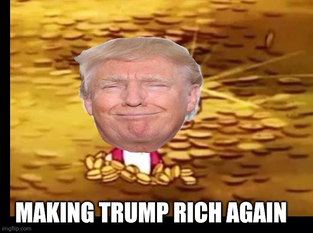 MAKING TRUMP RICH AGAIN | made w/ Imgflip meme maker