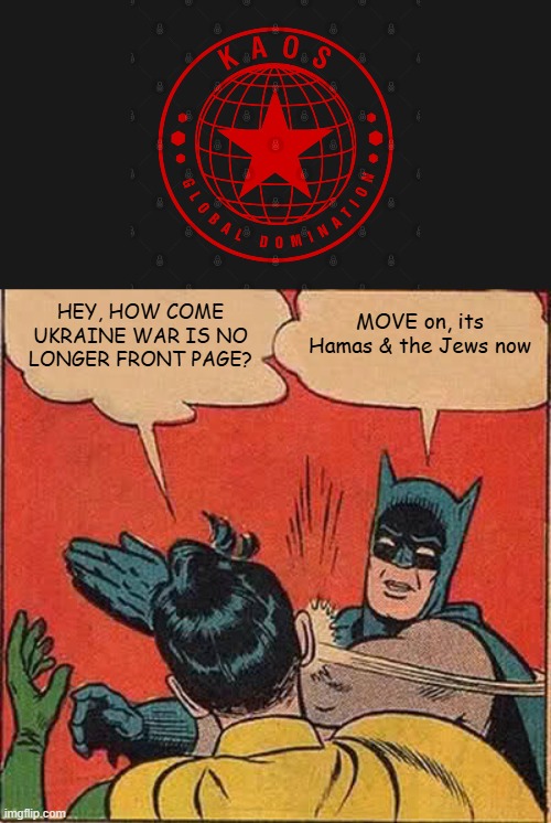 HEY, HOW COME UKRAINE WAR IS NO LONGER FRONT PAGE? MOVE on, its Hamas & the Jews now | image tagged in memes,batman slapping robin | made w/ Imgflip meme maker