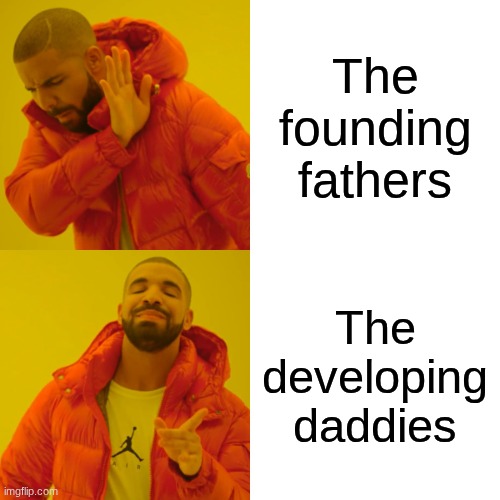 i got bored so yes | The founding fathers; The developing daddies | image tagged in memes,drake hotline bling | made w/ Imgflip meme maker