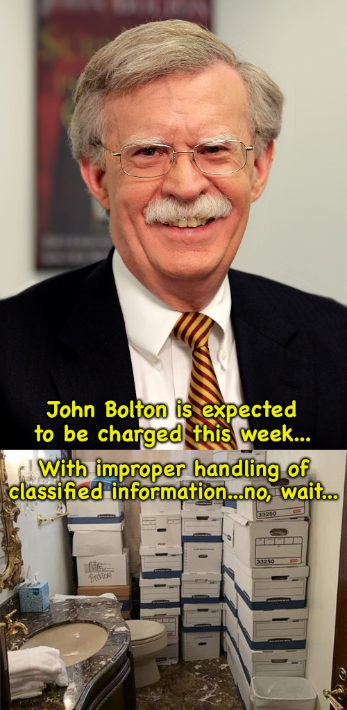 Trump Lawfare irony | John Bolton is expected to be charged this week... With improper handling of classified information...no, wait... | image tagged in john bolton,ar-a-lago bathroom | made w/ Imgflip meme maker