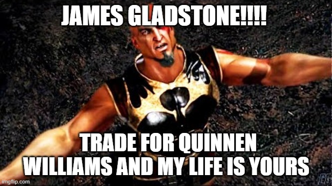Kratos and my life is yours | JAMES GLADSTONE!!!! TRADE FOR QUINNEN WILLIAMS AND MY LIFE IS YOURS | image tagged in kratos and my life is yours | made w/ Imgflip meme maker