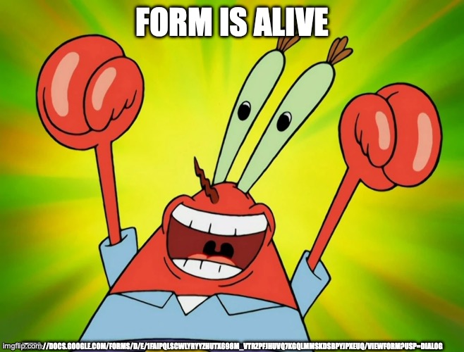 Let's Party! Mr Krabs | FORM IS ALIVE; HTTPS://DOCS.GOOGLE.COM/FORMS/D/E/1FAIPQLSCWLYRYYZHUTX698M_VTRZPFJHUVQ7KGQLMMSKDSBPYJPXEUQ/VIEWFORM?USP=DIALOG | image tagged in let's party mr krabs | made w/ Imgflip meme maker