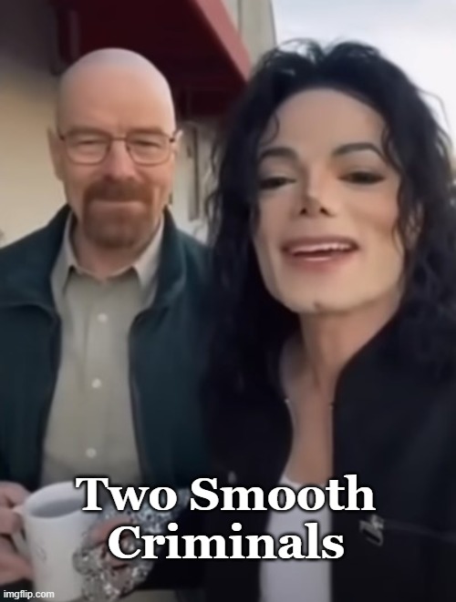 Breaking "Bad". | Two Smooth Criminals | image tagged in breaking bad,michael jackson,mashup | made w/ Imgflip meme maker