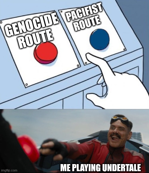 just because I like undertale doesn't mean I'm one of those kids | PACIFIST ROUTE; GENOCIDE ROUTE; ME PLAYING UNDERTALE | image tagged in robotnik button | made w/ Imgflip meme maker