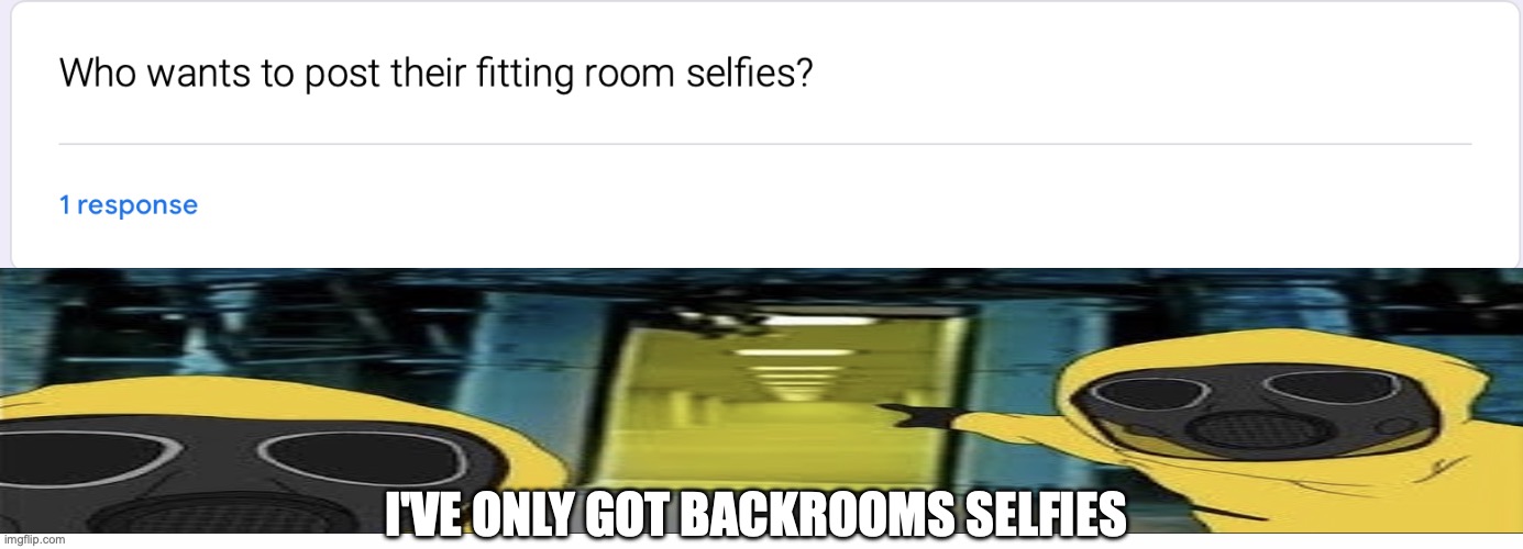 I'VE ONLY GOT BACKROOMS SELFIES | made w/ Imgflip meme maker
