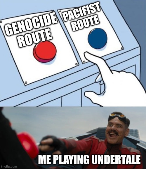 Just because I like undertale doesn't mean I'm one of those kids | PACIFIST ROUTE; GENOCIDE ROUTE; ME PLAYING UNDERTALE | image tagged in robotnik button | made w/ Imgflip meme maker