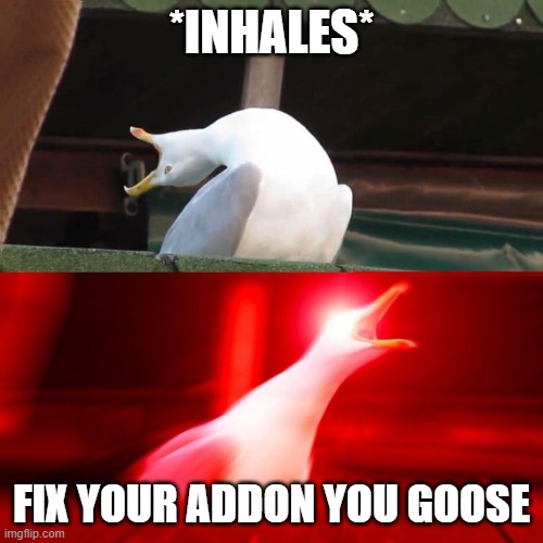 Inhales Seagull | *INHALES*; FIX YOUR ADDON YOU GOOSE | image tagged in inhales seagull | made w/ Imgflip meme maker