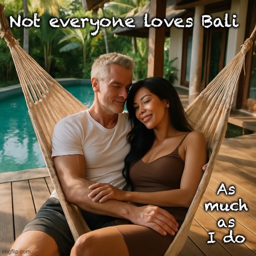 My cup of tea | Not everyone loves Bali; As
much
as
I do | image tagged in memes,s e asia is something else,ever been,try living there | made w/ Imgflip meme maker