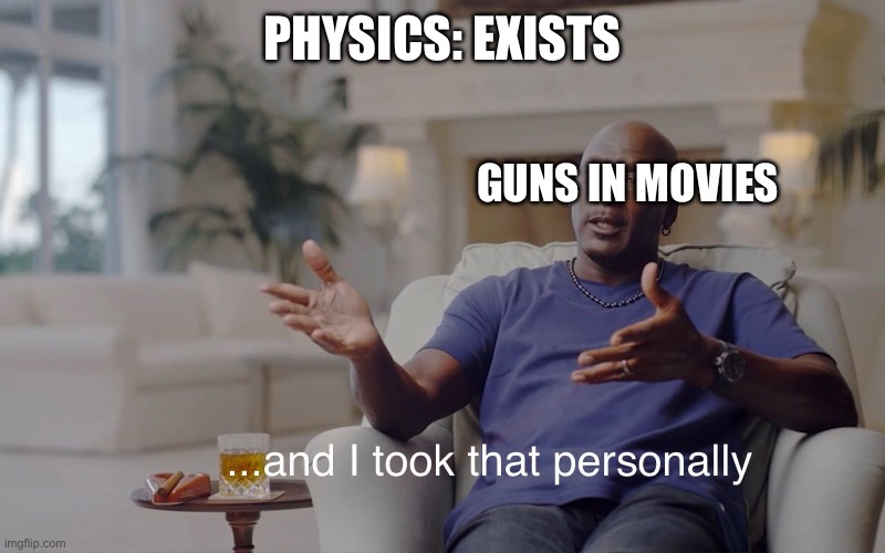 and I took that personally | PHYSICS: EXISTS; GUNS IN MOVIES | image tagged in and i took that personally | made w/ Imgflip meme maker