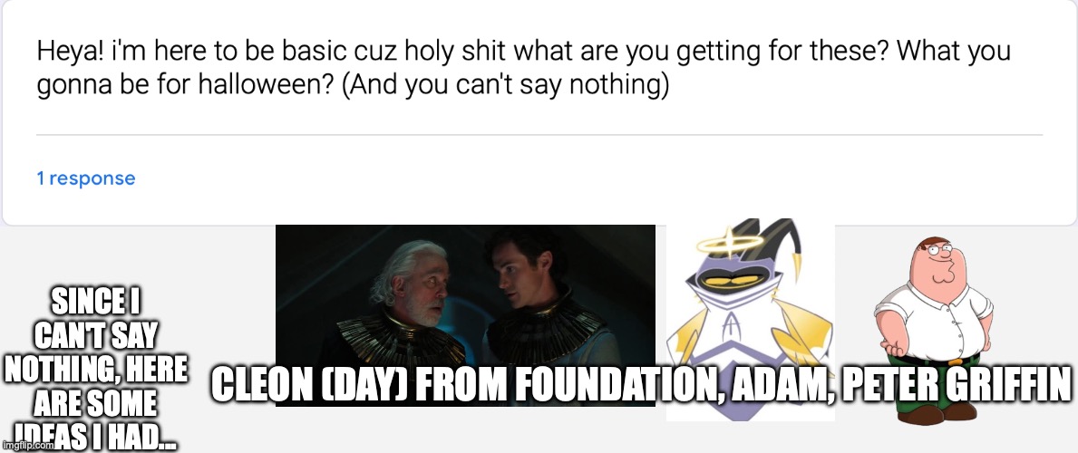 SINCE I CAN'T SAY NOTHING, HERE ARE SOME IDEAS I HAD... CLEON (DAY) FROM FOUNDATION, ADAM, PETER GRIFFIN | made w/ Imgflip meme maker