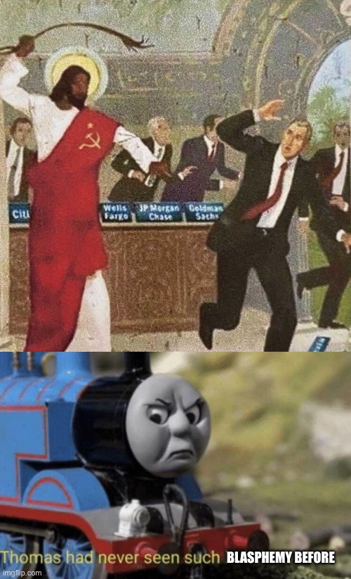 Calling Jesus communist is indirectly calling him evil because of how oppressive communist countries are | BLASPHEMY BEFORE | image tagged in thomas had never seen such bullshit before,thomas the tank engine,blasphemy,communism,christianity,jesus | made w/ Imgflip meme maker
