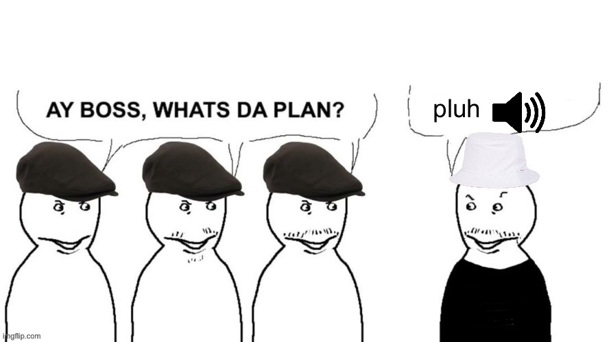 Blank ver of I hired goons | pluh | image tagged in blank ver of i hired goons | made w/ Imgflip meme maker