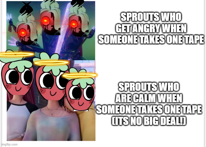 there are two types of sprouts | SPROUTS WHO GET ANGRY WHEN SOMEONE TAKES ONE TAPE; SPROUTS WHO ARE CALM WHEN SOMEONE TAKES ONE TAPE (ITS NO BIG DEAL!) | image tagged in drake template k-pop demon hunters format | made w/ Imgflip meme maker