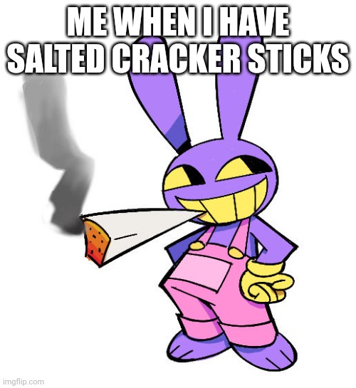let's pretend that i'm smoking instead of just eating the snack like a normal person | ME WHEN I HAVE SALTED CRACKER STICKS | image tagged in idk | made w/ Imgflip meme maker