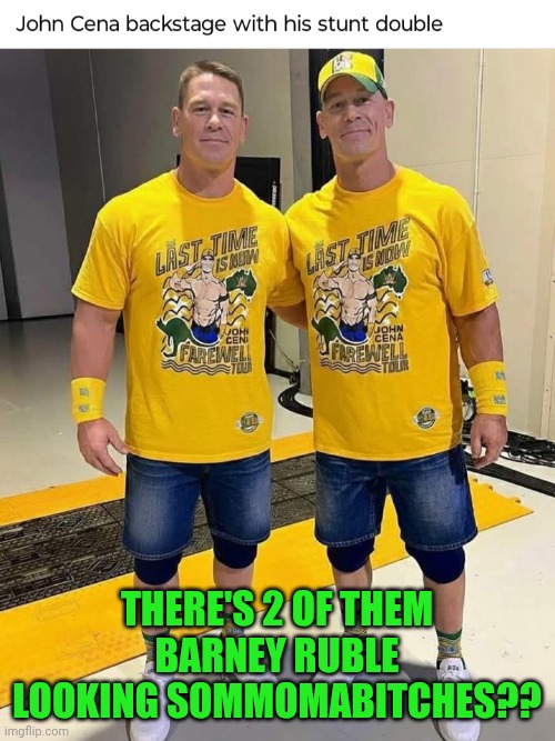 Funny | THERE'S 2 OF THEM BARNEY RUBLE LOOKING SOMMOMABITCHES?? | image tagged in funny,john cena,stunt,double,barney,flintstones | made w/ Imgflip meme maker