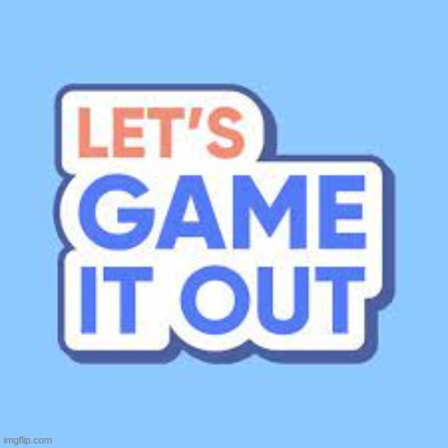 lets game it out | image tagged in lets game it out | made w/ Imgflip meme maker