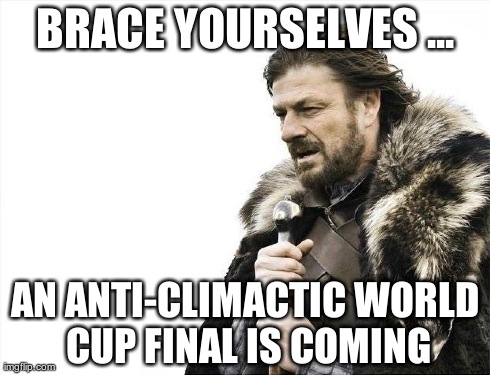 Brace Yourselves X is Coming Meme | BRACE YOURSELVES ... AN ANTI-CLIMACTIC WORLD CUP FINAL IS COMING | image tagged in memes,brace yourselves x is coming | made w/ Imgflip meme maker