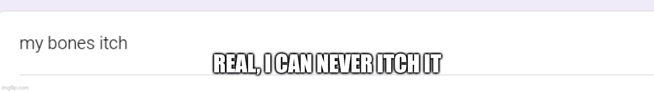 REAL, I CAN NEVER ITCH IT | made w/ Imgflip meme maker