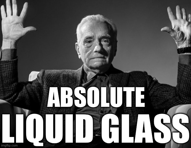 Absolute Cinema | ABSOLUTE; LIQUID GLASS | image tagged in absolute cinema | made w/ Imgflip meme maker