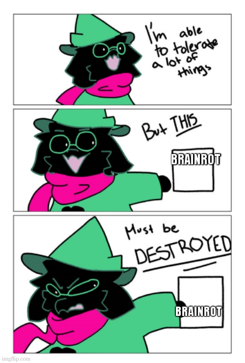 ralsei doesn't like that shit either | BRAINROT; BRAINROT | image tagged in i'm able to tolerate a lot of things but this must be destroyed | made w/ Imgflip meme maker