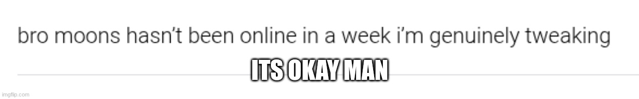 ITS OKAY MAN | made w/ Imgflip meme maker