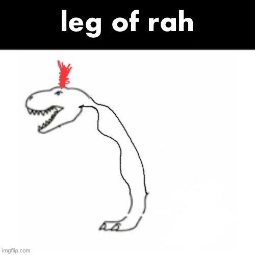 leg of rah | leg of rah | image tagged in leg of rah | made w/ Imgflip meme maker