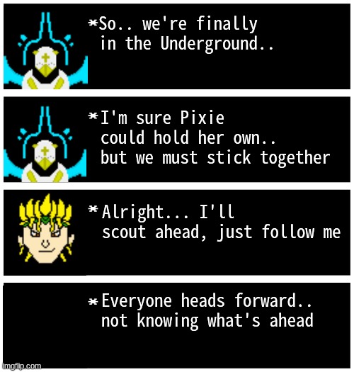 Gabriel 4 textboxes | So.. we're finally in the Underground.. I'm sure Pixie could hold her own..
but we must stick together; Alright... I'll scout ahead, just follow me; Everyone heads forward.. not knowing what's ahead | image tagged in gabriel 4 textboxes,dark virus,virus war | made w/ Imgflip meme maker