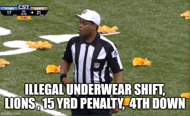 Referee penalty flag | ILLEGAL UNDERWEAR SHIFT, LIONS , 15 YRD PENALTY,  4TH DOWN | image tagged in referee penalty flag | made w/ Imgflip meme maker
