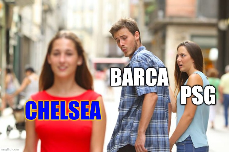 Distracted Boyfriend Meme | BARCA; PSG; CHELSEA | image tagged in memes,distracted boyfriend | made w/ Imgflip meme maker
