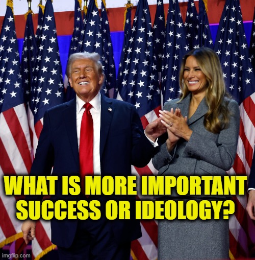 Not tired of winning yet | WHAT IS MORE IMPORTANT
SUCCESS OR IDEOLOGY? | image tagged in donald trump | made w/ Imgflip meme maker