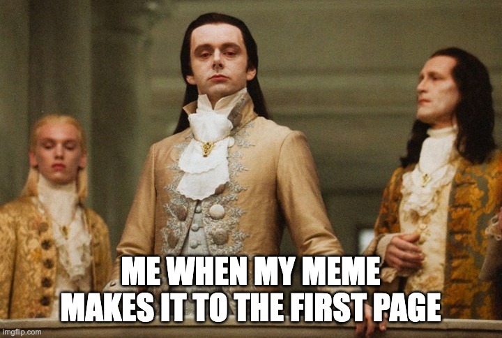 mom look i'm famous! | ME WHEN MY MEME MAKES IT TO THE FIRST PAGE | image tagged in look of superiority,meme | made w/ Imgflip meme maker