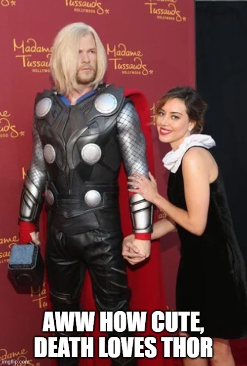 Death Loves Thor | AWW HOW CUTE, DEATH LOVES THOR | image tagged in death,thor | made w/ Imgflip meme maker