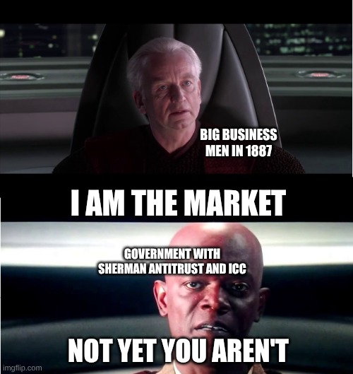 John D. Rockefeller is the Senate | BIG BUSINESS MEN IN 1887; I AM THE MARKET; GOVERNMENT WITH SHERMAN ANTITRUST AND ICC; NOT YET YOU AREN'T | image tagged in i am the senate - not yet,history,business | made w/ Imgflip meme maker