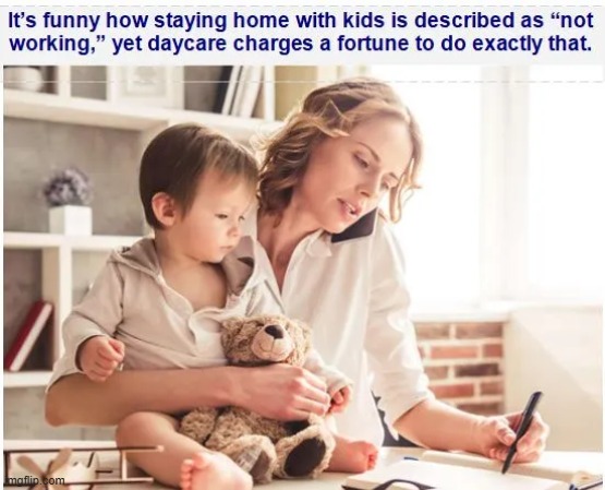 Think about it | image tagged in mothers,stay home,undervalued,daycare,we are not the same,same for dads who stay home | made w/ Imgflip meme maker
