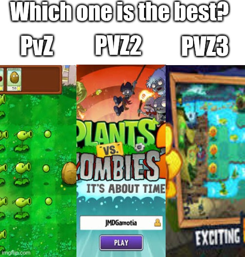 I'm not adding every PvZ3 cause there are many versions. | Which one is the best? PvZ; PVZ2; PVZ3 | image tagged in blank white template | made w/ Imgflip meme maker