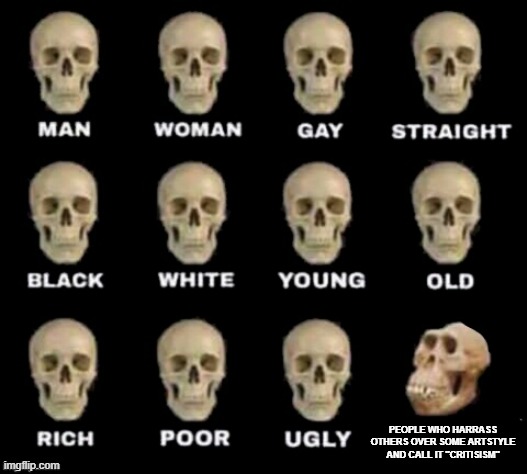 this isn't criticism btw | PEOPLE WHO HARRASS OTHERS OVER SOME ARTSTYLE AND CALL IT "CRITISISM" | image tagged in idiot skull | made w/ Imgflip meme maker