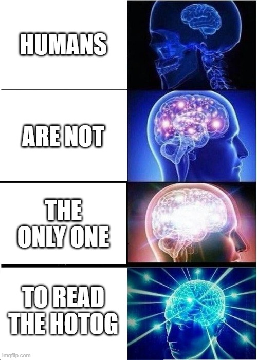 Expanding Brain Meme | HUMANS; ARE NOT; THE ONLY ONE; TO READ THE HOTOG | image tagged in memes,expanding brain | made w/ Imgflip meme maker