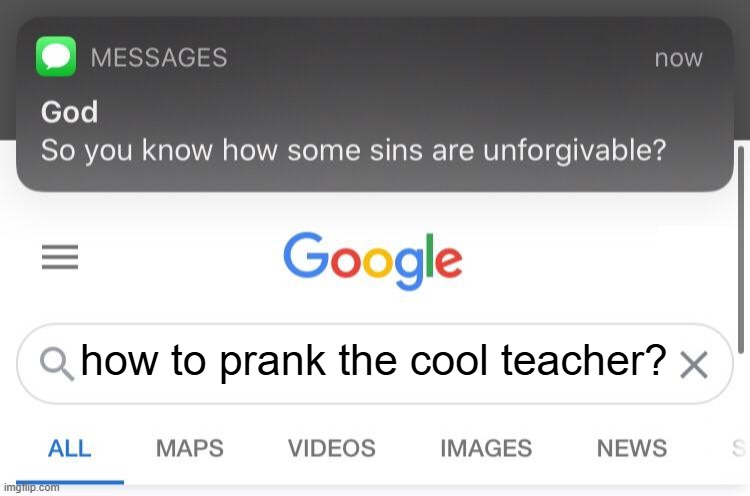 So you know how some sins are unforgivable? | how to prank the cool teacher? | image tagged in so you know how some sins are unforgivable | made w/ Imgflip meme maker