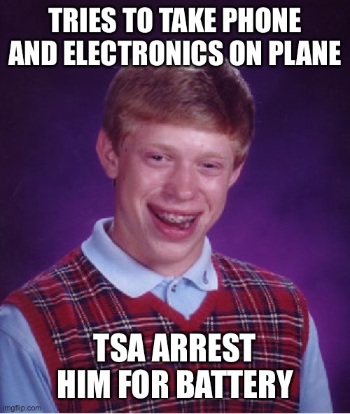 Batteries | TRIES TO TAKE PHONE AND ELECTRONICS ON PLANE; TSA ARREST HIM FOR BATTERY | image tagged in memes,bad luck brian,battery,phone | made w/ Imgflip meme maker