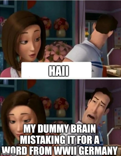 Flawed Logic (blank) | HAII; MY DUMMY BRAIN MISTAKING IT FOR A WORD FROM WWII GERMANY | image tagged in flawed logic blank | made w/ Imgflip meme maker